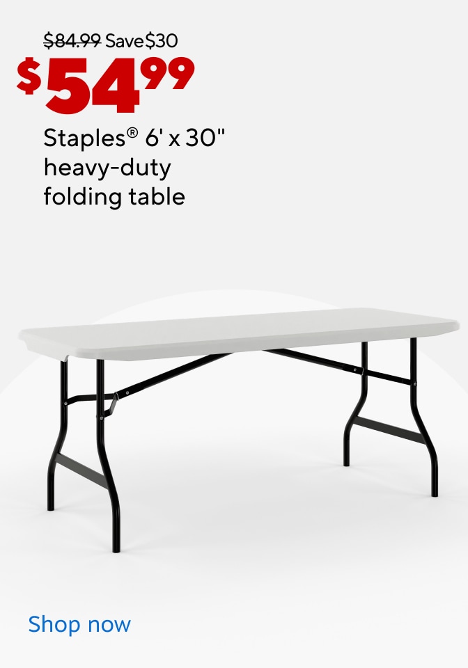 Save$30 $5499 Staples® 6' x 30" heavy-duty folding table
