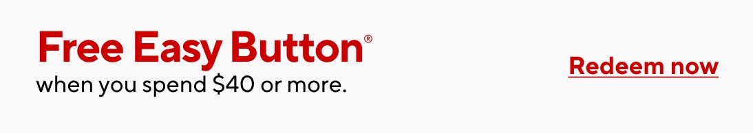 free easy button when you spend $40 more. Redeem now