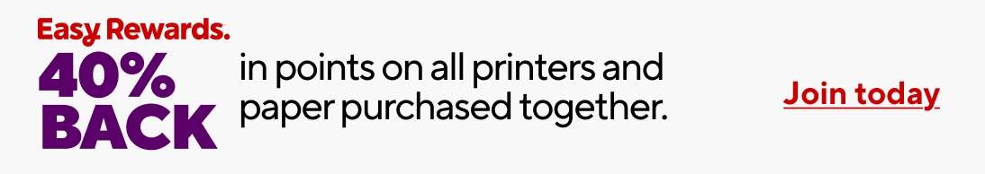 Easy Rewards. 40% BACK in points on all printers and paper purchased together. Join today