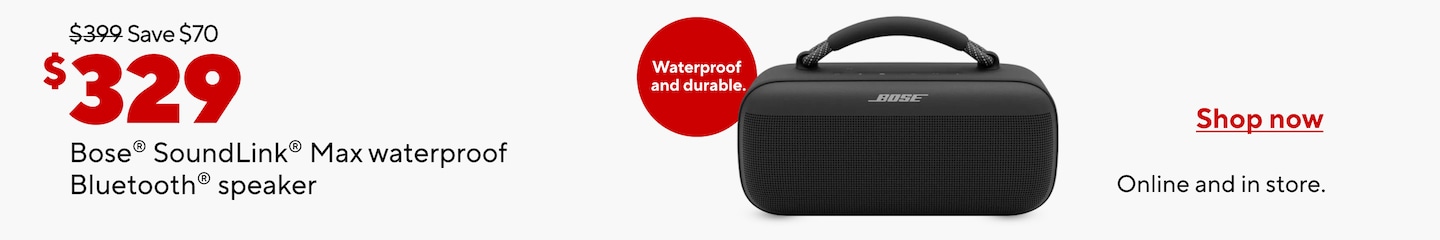 Was $399. Save $70. $329 Bose SoundLink Max waterproof Bluetooth speaker. Waterproof and durable. Shop now. Online and in store.