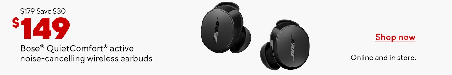 Was $179. Save $30. $149 Bose QuietComfort active noise-cancelling wireless earbuds. Shop now. Online and in store.