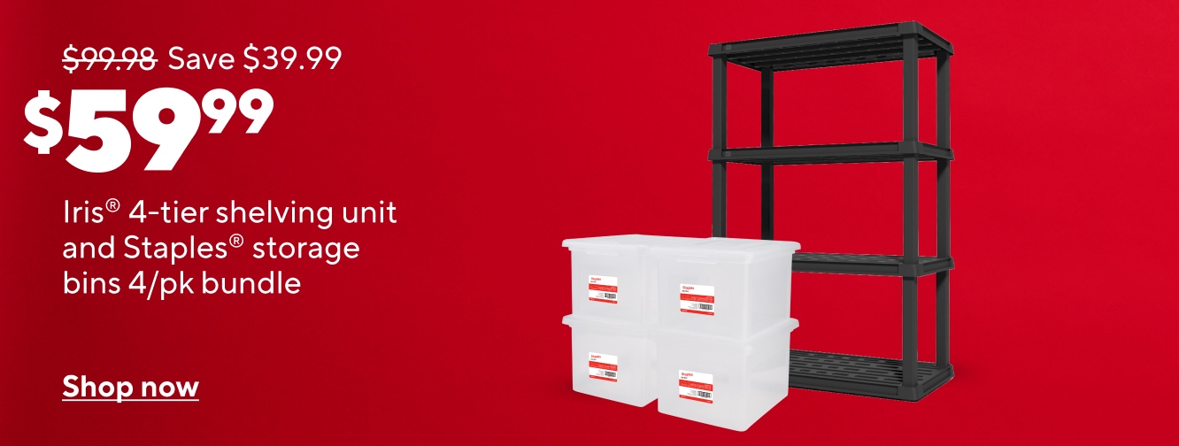 $99.99 Save $39.99. Now $59.99. Iris 4 tier shelving unit and Staples storage bins 4 pack bundle. Shop now