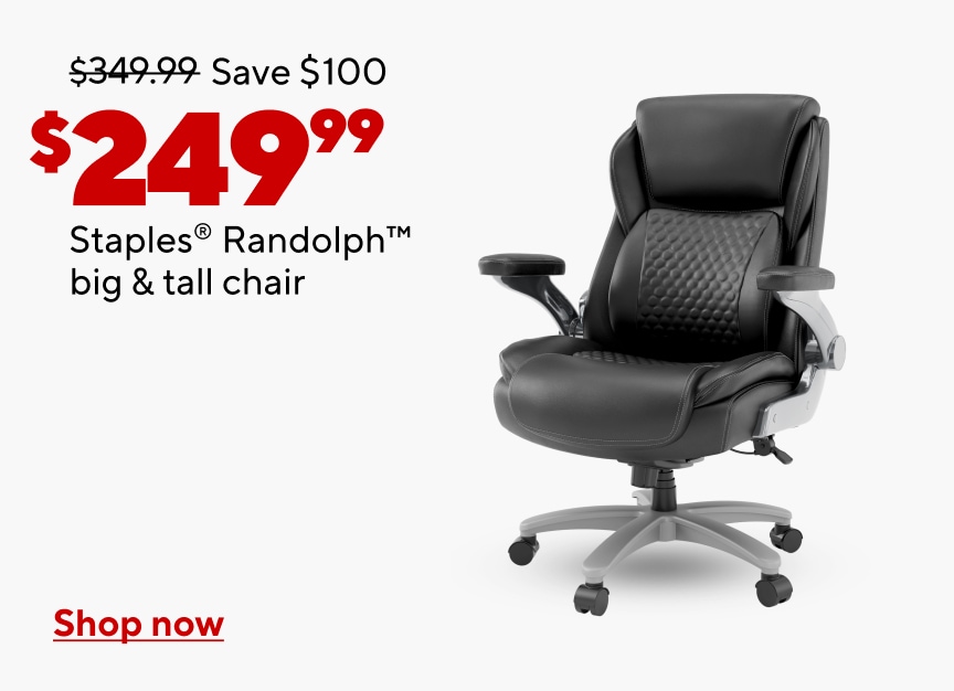$349.99 Save $100 Now $249.99. Staples Randolph big & tall chair. Shop now
