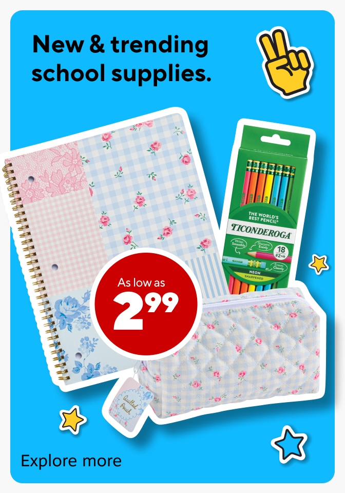New & trending school supplies. As low as $2.99. Explore more.