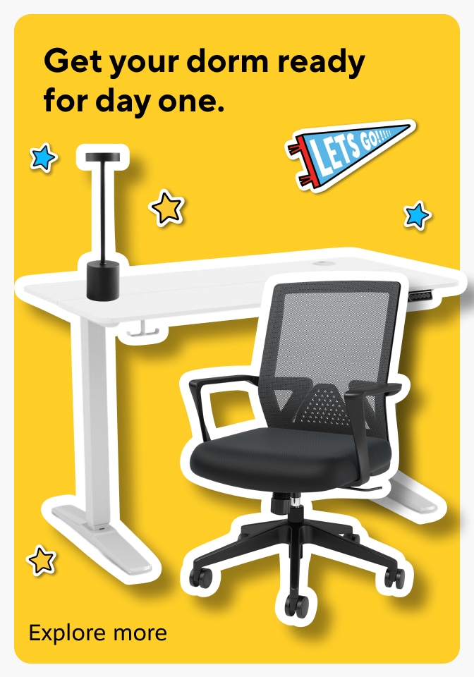 Get your dorm ready for day one. Explore more.