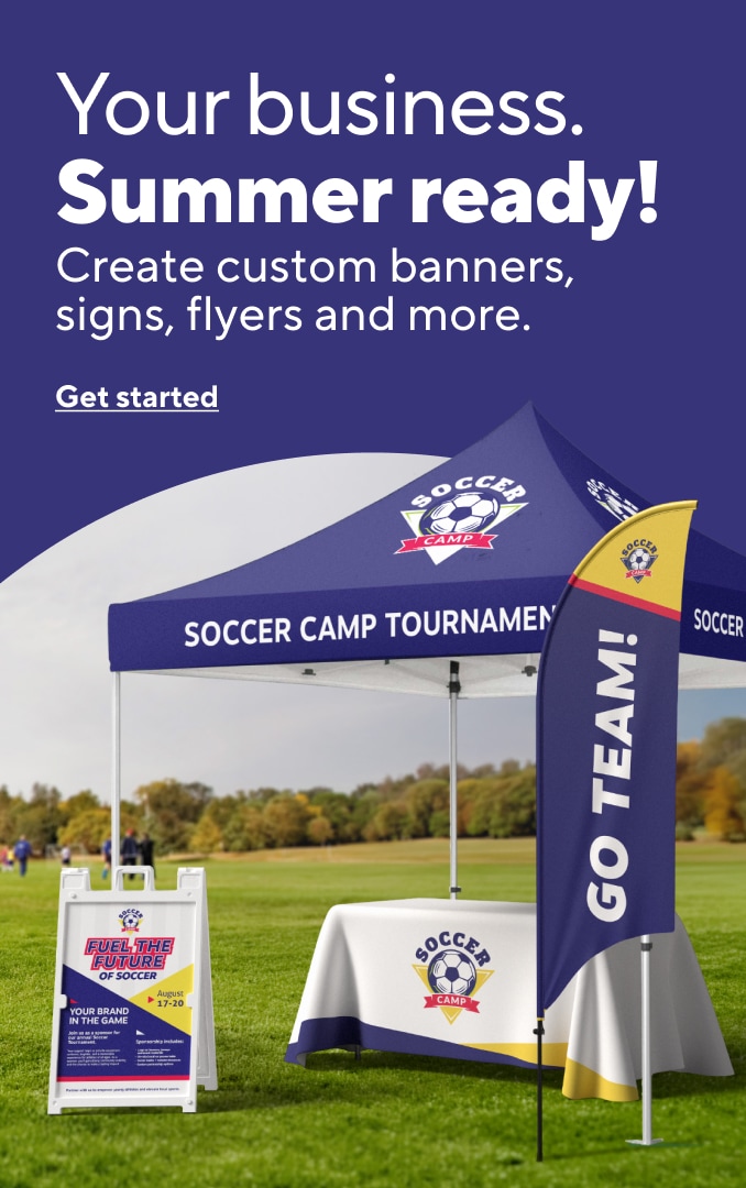 Your business. Summer ready! Create custom banners, signs, flyers, and more. Get started