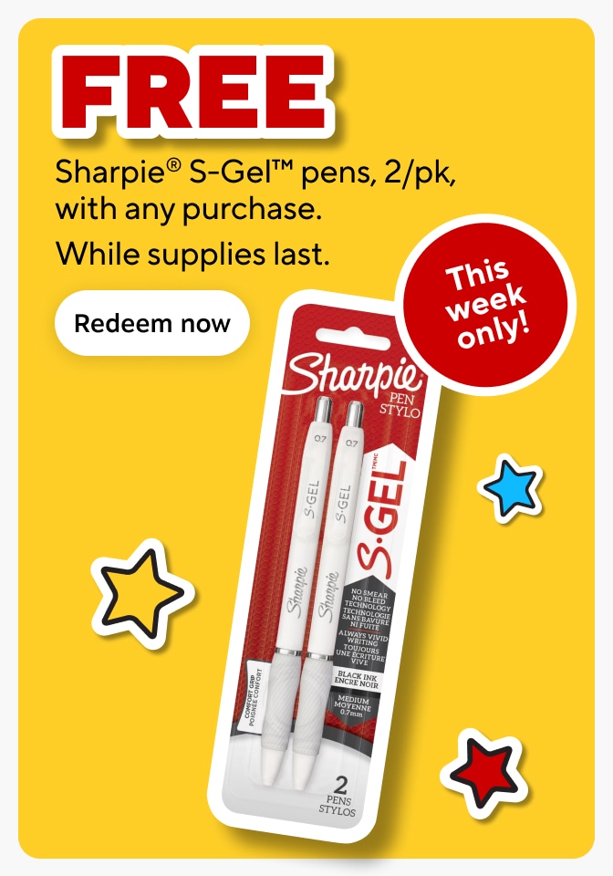 FREE Sharpie® S-Gel™ pens, 2/pk, with any purchase. While supplies last. Redeem now BLACK INK This week only!