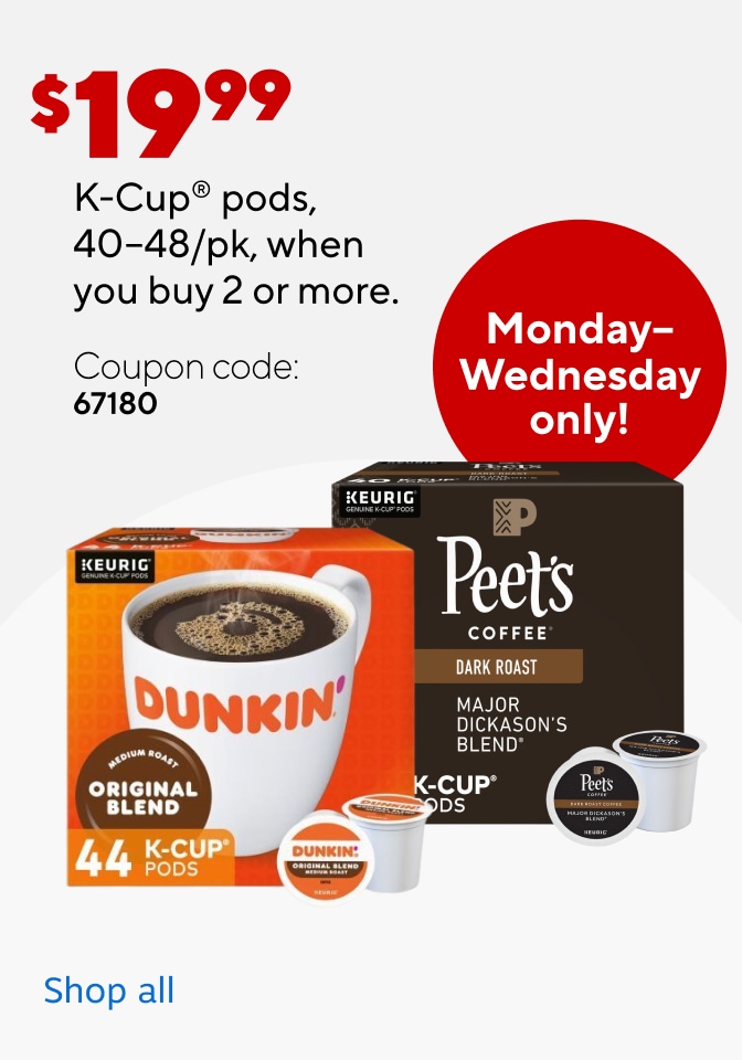 $19.99 K-Cup® pods, 40-48/pk, when you buy 2 or more. Coupon code: 67180 Monday-Wednesday only! Shop all