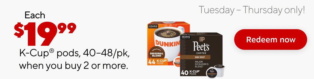 Each 19.99 kcups pods, 40 to 48 pk, when you buy 2 or more. Tuesday-Thursday only! Redeem now