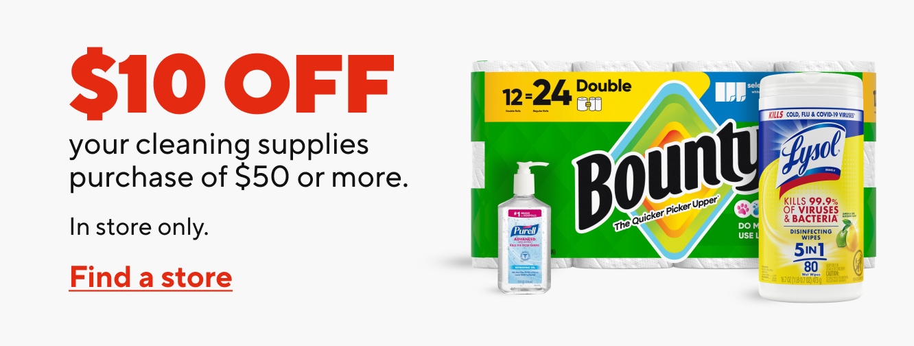 $10 off your cleaning supplies purchase of $50 or more. In-Store only. Find a store.
