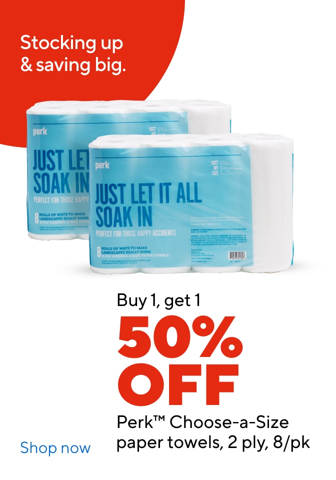 Stocking up & saving big. Buy 1, get 1 50% OFF Perk™ Choose-a-Size paper towels, 2 ply, 8/pk