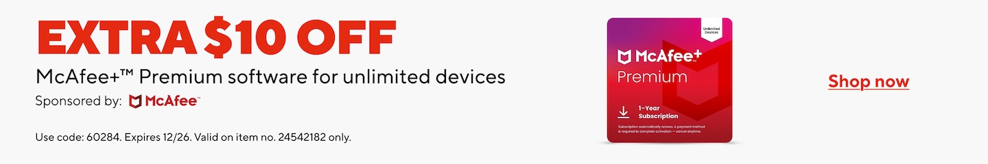 Extra $10 off McAfee premium software for unlimited devices. Sponsored by McAfee. Shop Now. Use code 60284. Expires 12/26. Valid on item no. 24542182 only