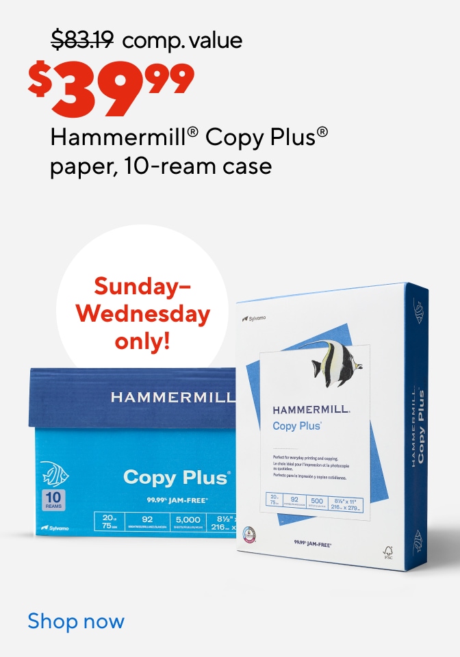 $83.19 comp. value $3999 Hammermill® Copy Plus® paper, 10-ream case Sunday- Wednesday only! Shop now.