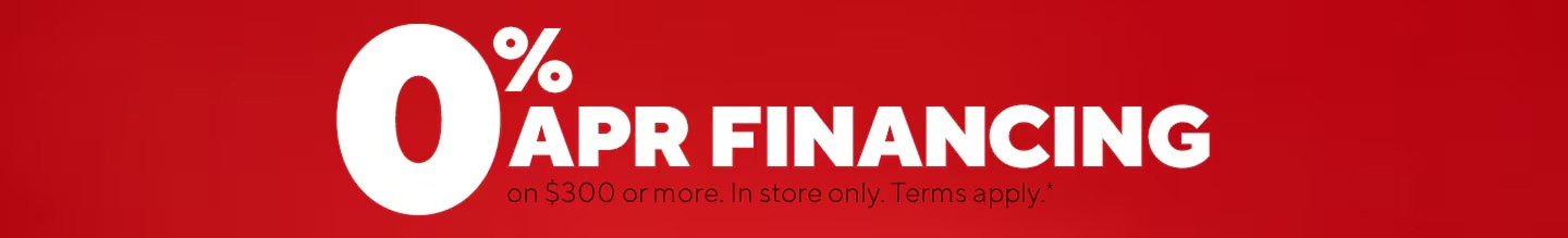 0 percent APR financing on 300 dollars or more. In store only. Terms apply.